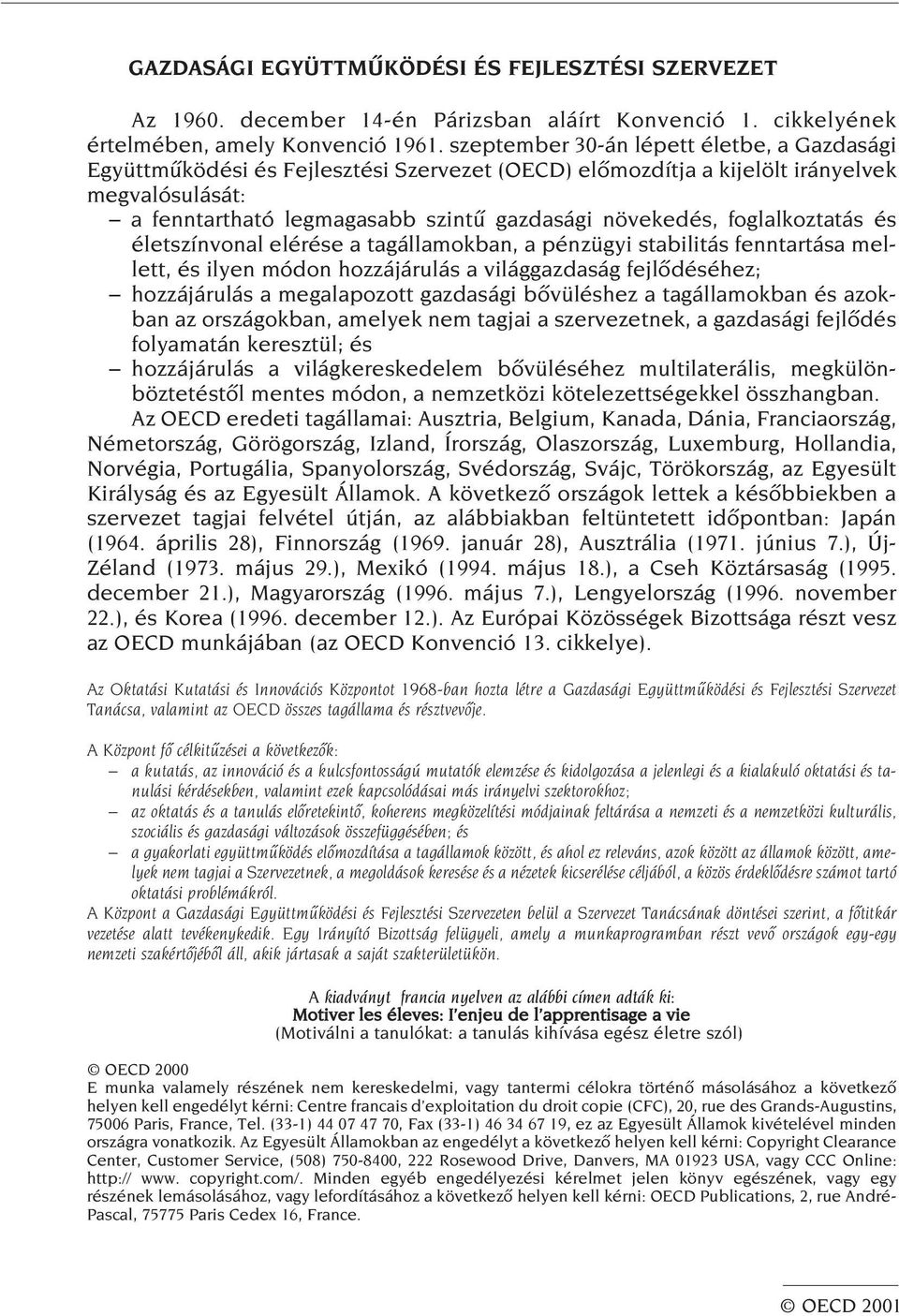 foglalkoztatás és életszínvonal elérése a tagállamokban, a pénzügyi stabilitás fenntartása mellett, és ilyen módon hozzájárulás a világgazdaság fejlôdéséhez; hozzájárulás a megalapozott gazdasági