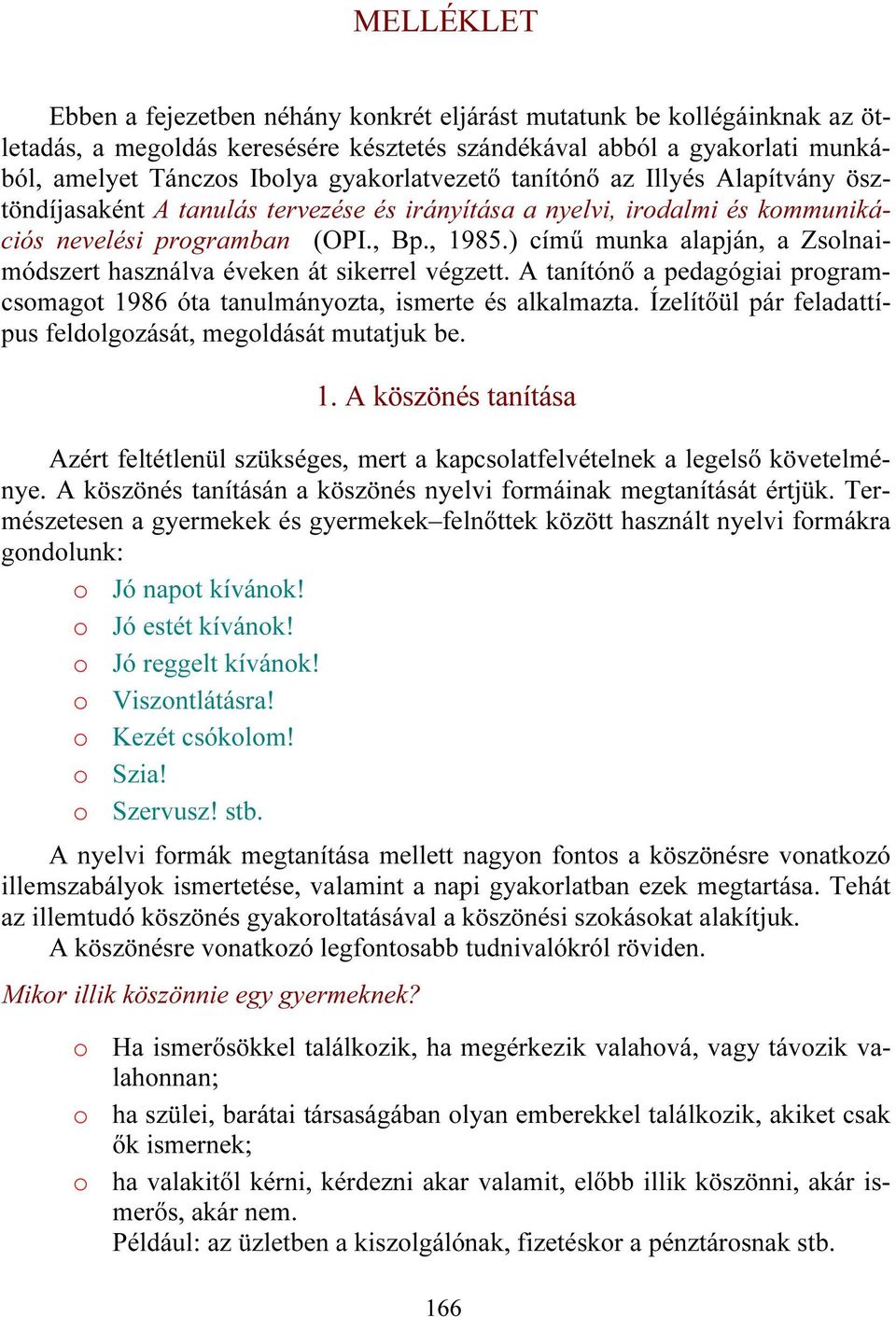 ) című munka alapján, a Zsolnaimódszert használva éveken át sikerrel végzett. A tanítónő a pedagógiai programcsomagot 1986 óta tanulmányozta, ismerte és alkalmazta.