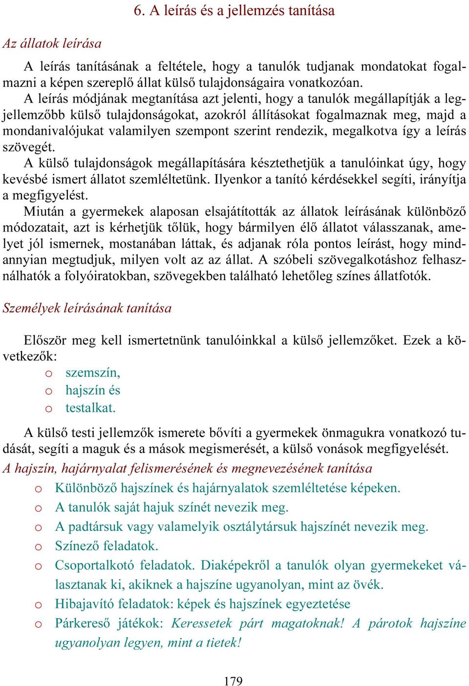 rendezik, megalkotva így a leírás szövegét. A külső tulajdonságok megállapítására késztethetjük a tanulóinkat úgy, hogy kevésbé ismert állatot szemléltetünk.