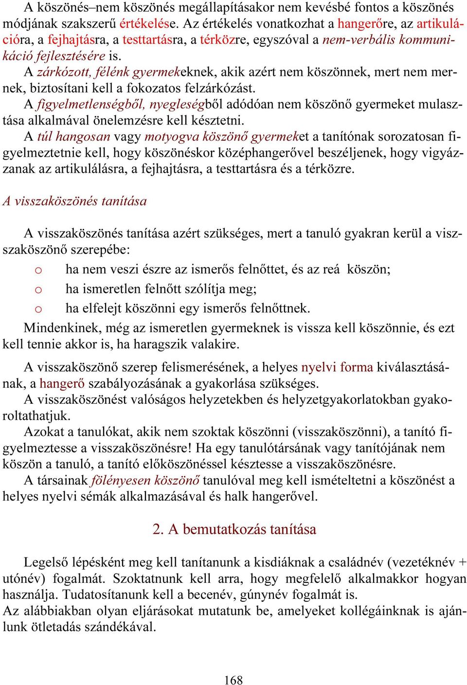 A zárkózott, félénk gyermekeknek, akik azért nem köszönnek, mert nem mernek, biztosítani kell a fokozatos felzárkózást.