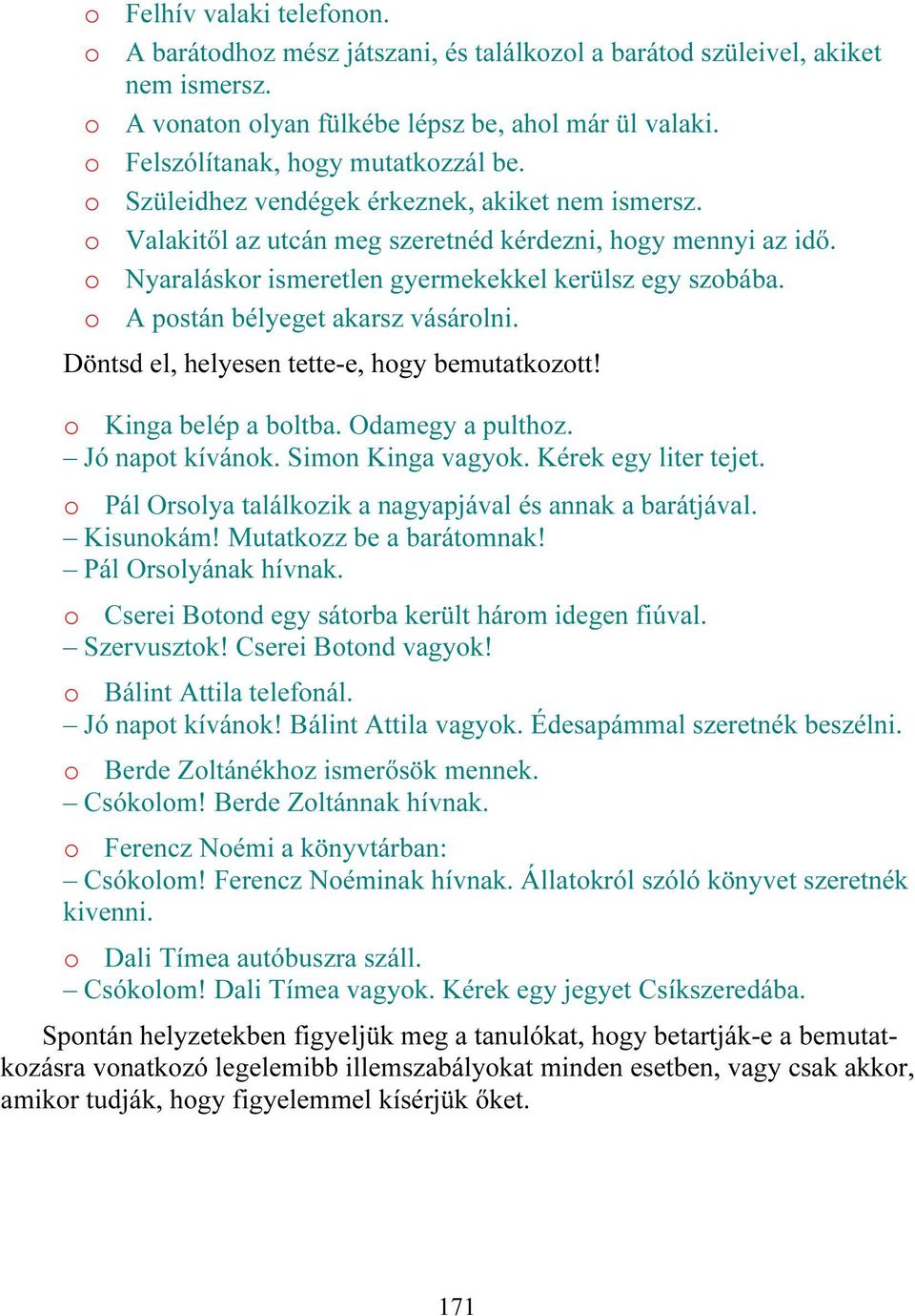 o Nyaraláskor ismeretlen gyermekekkel kerülsz egy szobába. o A postán bélyeget akarsz vásárolni. Döntsd el, helyesen tette-e, hogy bemutatkozott! o Kinga belép a boltba. Odamegy a pulthoz.