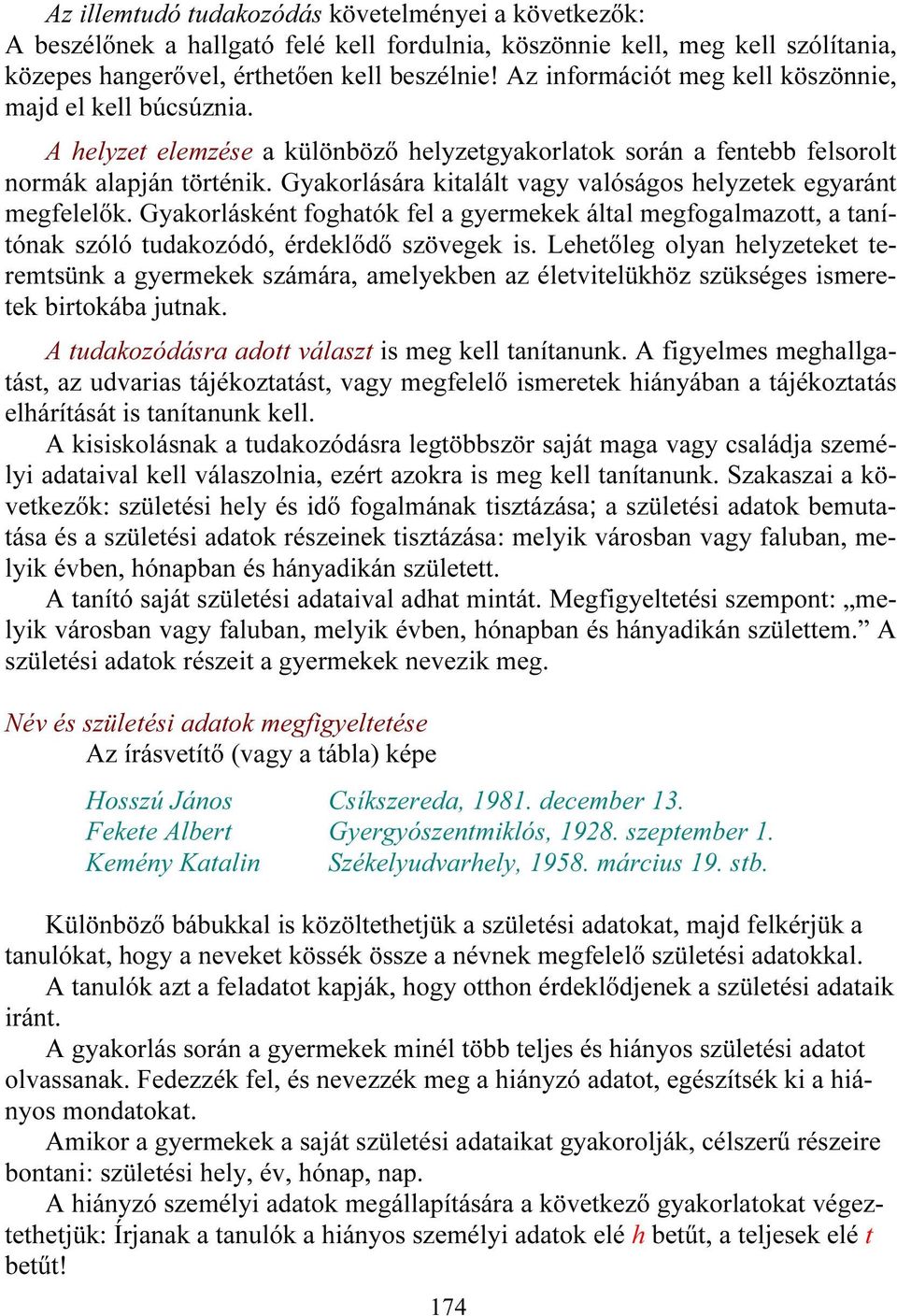 Gyakorlására kitalált vagy valóságos helyzetek egyaránt megfelelők. Gyakorlásként foghatók fel a gyermekek által megfogalmazott, a tanítónak szóló tudakozódó, érdeklődő szövegek is.