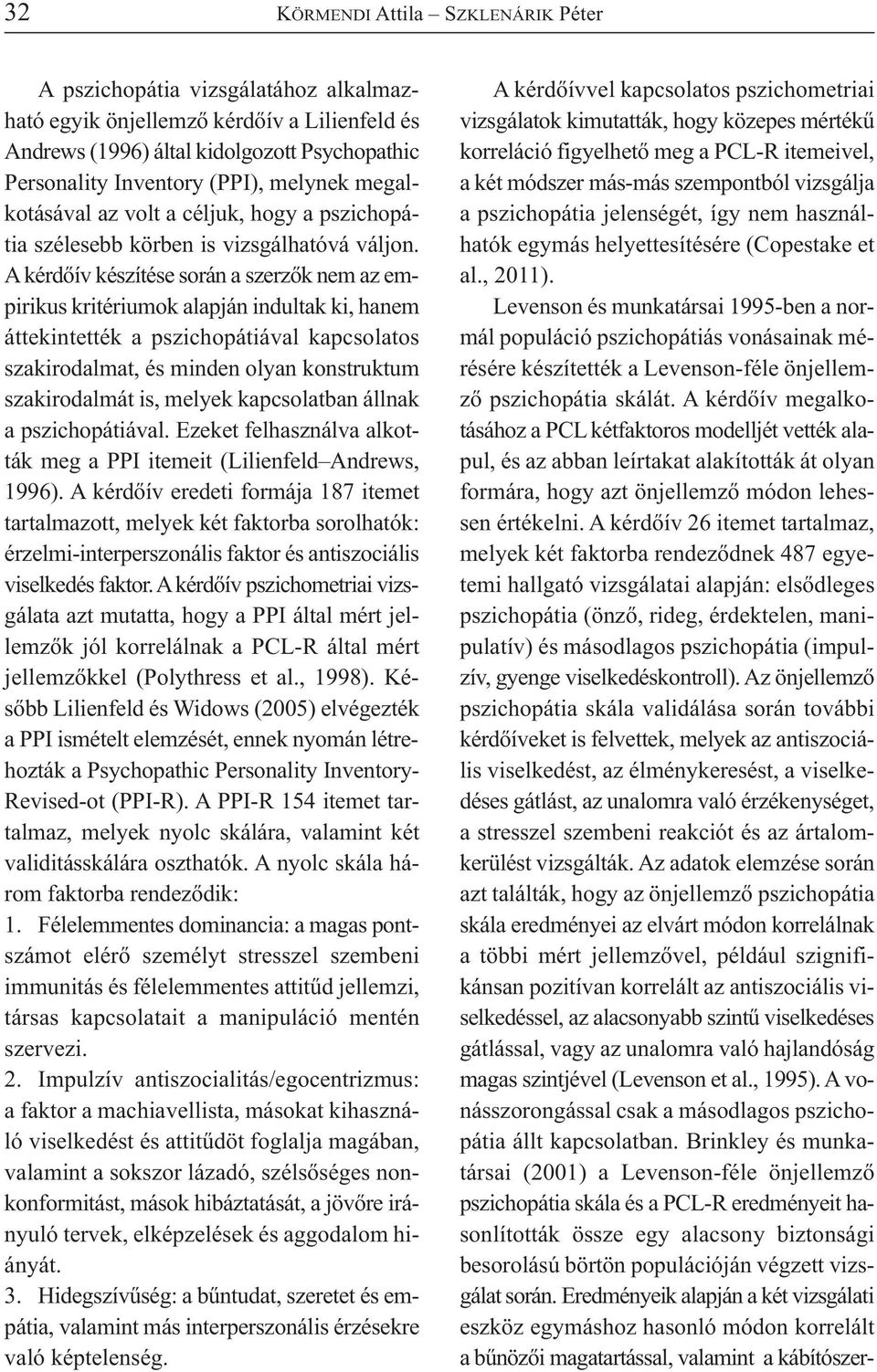 A kérdőív készítése során a szerzők nem az empirikus kritériumok alapján indultak ki, hanem áttekintették a pszichopátiával kapcsolatos szakirodalmat, és minden olyan konstruktum szakirodalmát is,