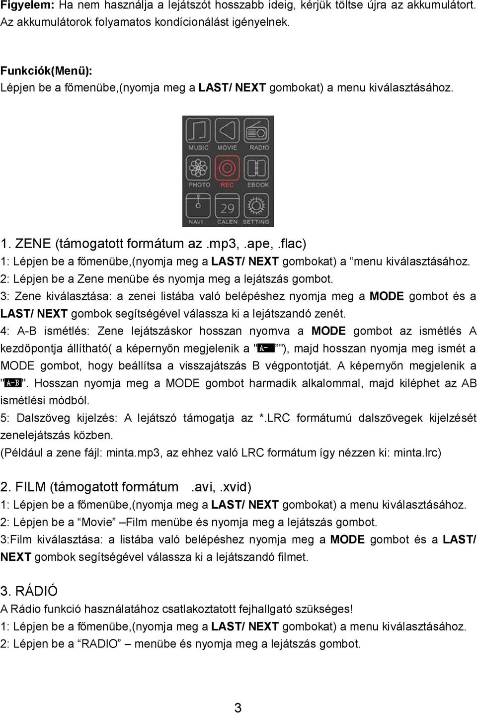 flac) 1: Lépjen be a főmenübe,(nyomja meg a LAST/ NEXT gombokat) a menu kiválasztásához. 2: Lépjen be a Zene menübe és nyomja meg a lejátszás gombot.