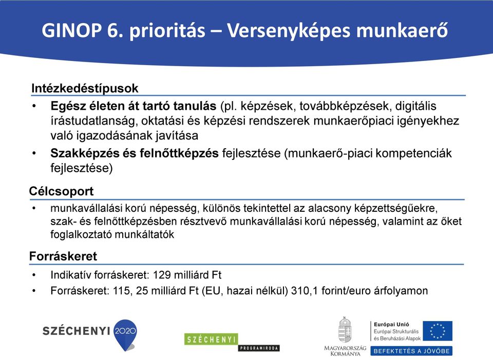 felnőttképzés fejlesztése (munkaerő-piaci kompetenciák fejlesztése) Célcsoport munkavállalási korú népesség, különös tekintettel az alacsony képzettségűekre,