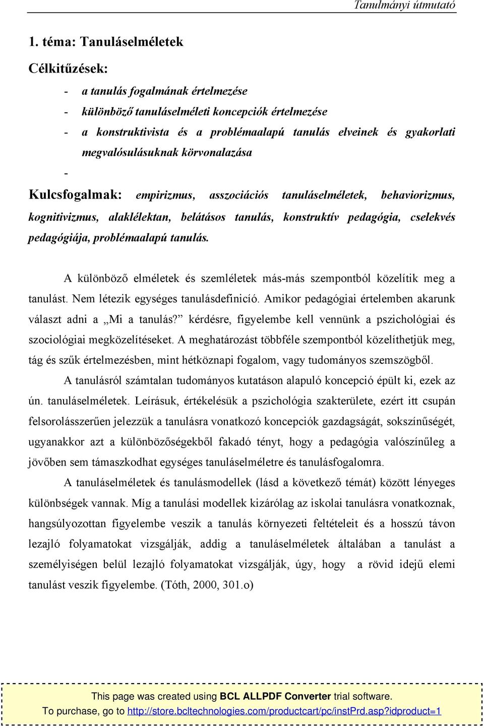 megvalósulásuknak körvnalazása - Kulcsfgalmak: empirizmus, asszciációs tanuláselméletek, behavirizmus, kgnitivizmus, alaklélektan, belátáss tanulás, knstruktív pedagógia, cselekvés pedagógiája,