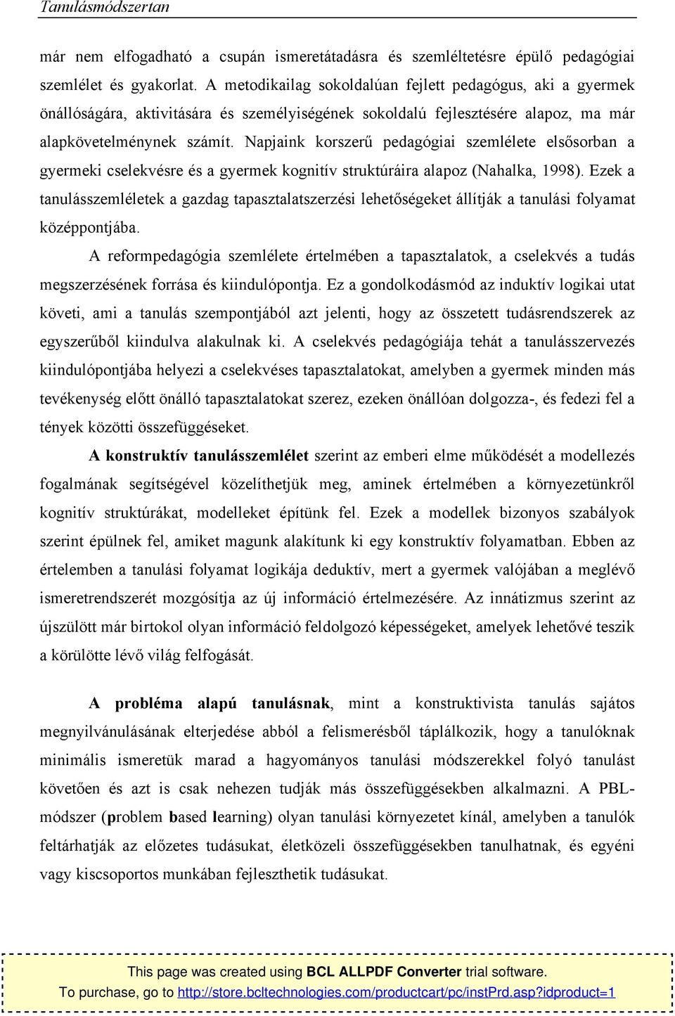 Napjaink krszerű pedagógiai szemlélete elsősrban a gyermeki cselekvésre és a gyermek kgnitív struktúráira alapz (Nahalka, 1998).