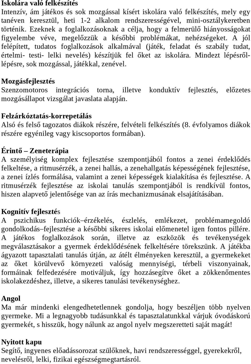 A jól felépített, tudatos foglalkozások alkalmával (játék, feladat és szabály tudat, értelmi- testi- lelki nevelés) készítjük fel őket az iskolára.