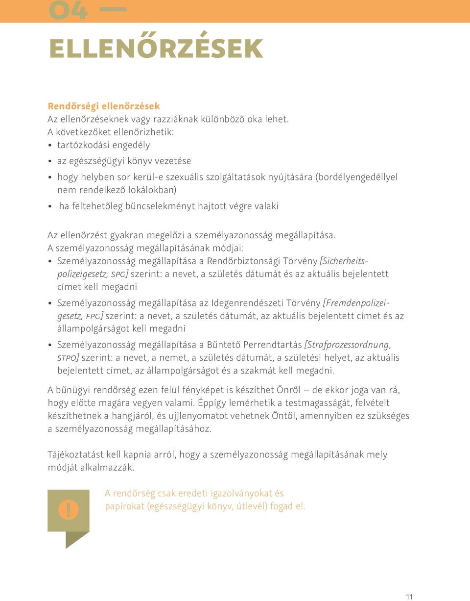 feltehetőleg bűncselekményt hajtott végre valaki Az ellenőrzést gyakran megelőzi a személyazonosság megállapítása.
