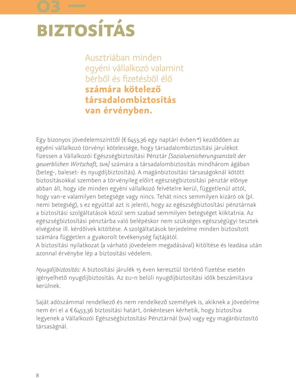 Pénztár [Sozialversicherungsanstalt der gewerblichen Wirtschaft, SVA] számára a társadalombiztosítás mindhárom ágában (beteg-, baleset- és nyugdíjbiztosítás).