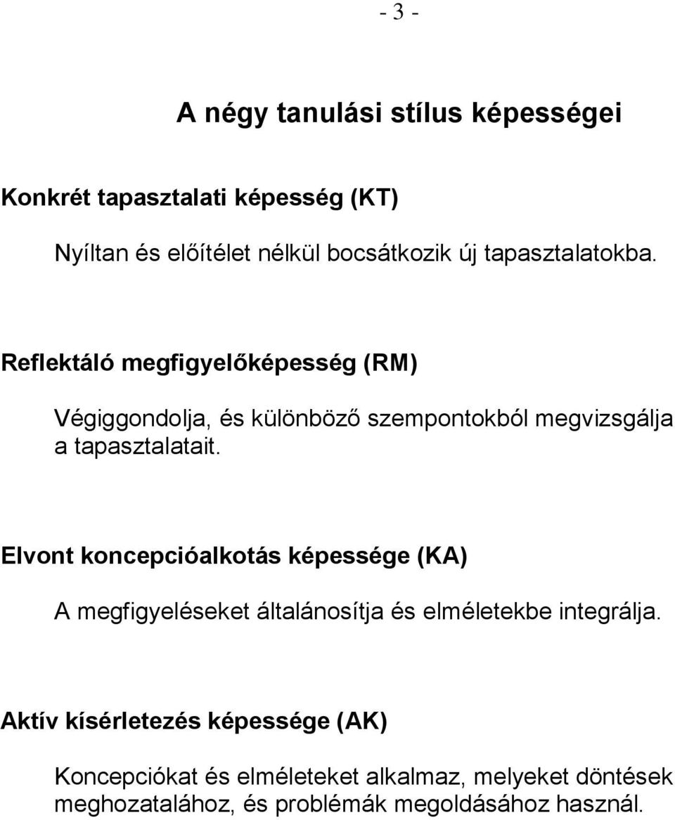 Reflektáló megfigyelőképesség (RM) Végiggondolja, és különböző szempontokból megvizsgálja a tapasztalatait.