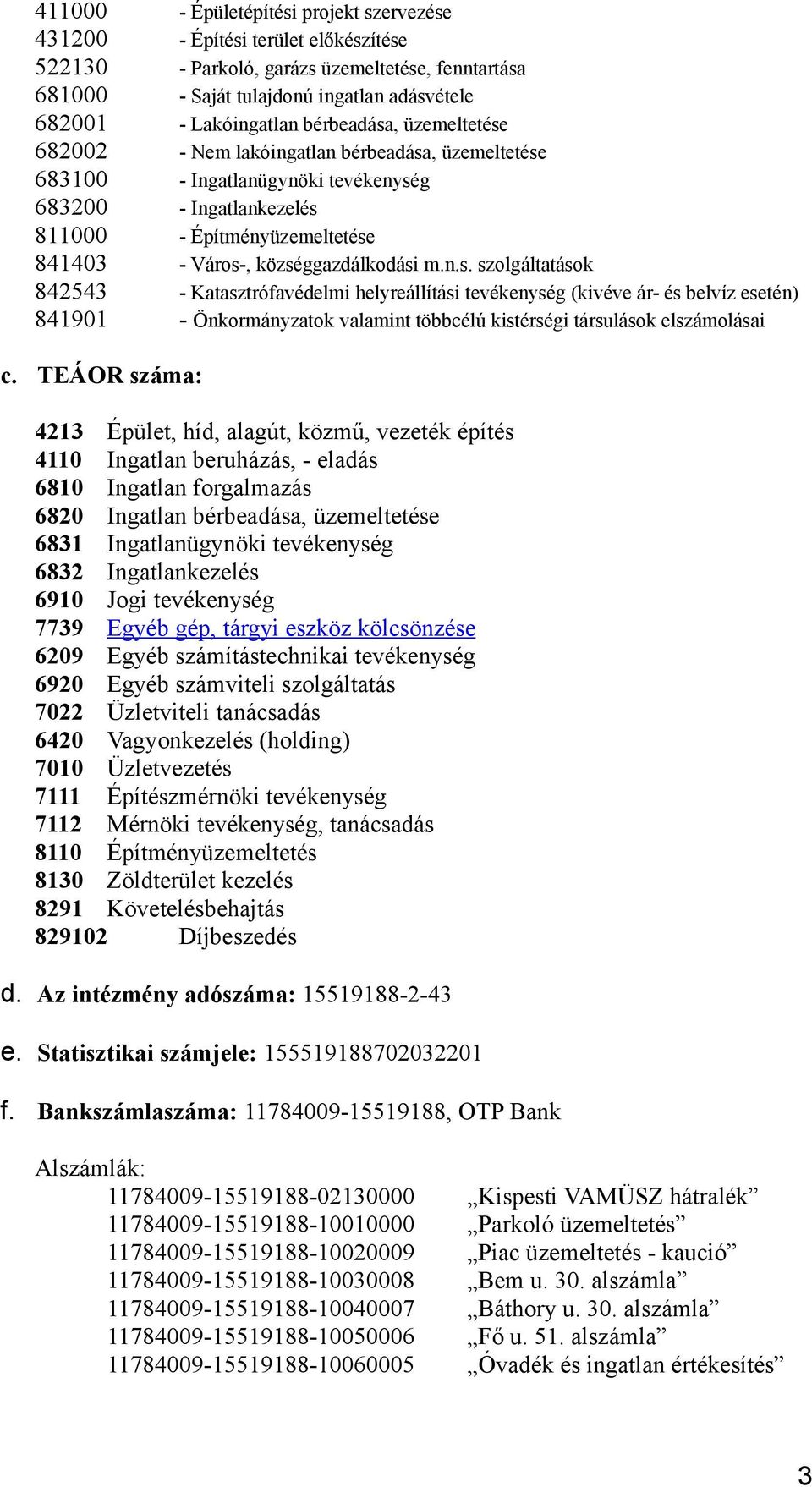 községgazdálkodási m.n.s. szolgáltatások 842543 - Katasztrófavédelmi helyreállítási tevékenység (kivéve ár- és belvíz esetén) 841901 - Önkormányzatok valamint többcélú kistérségi társulások elszámolásai c.