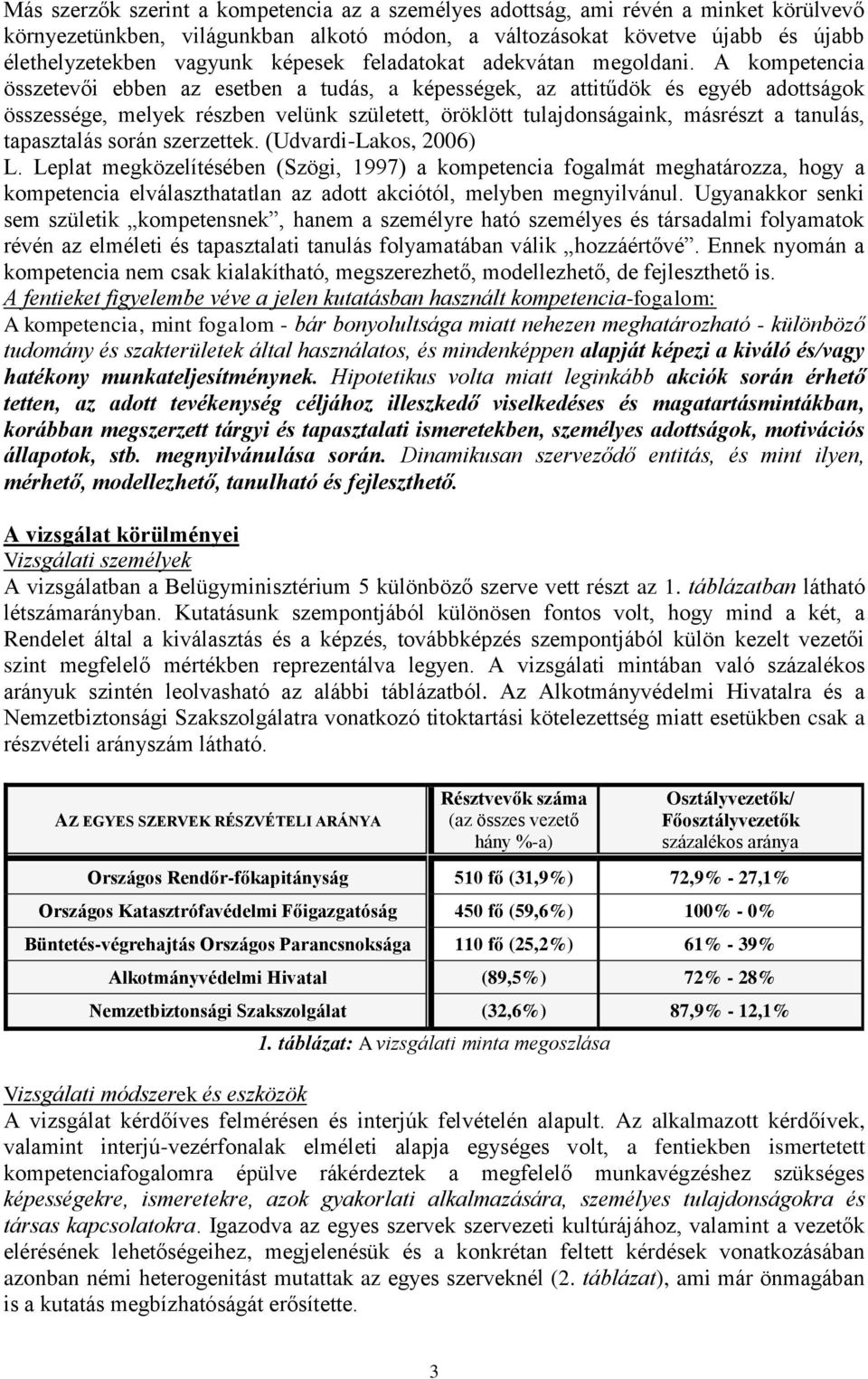 A kompetencia összetevői ebben az esetben a tudás, a képességek, az attitűdök és egyéb adottságok összessége, melyek részben velünk született, öröklött tulajdonságaink, másrészt a tanulás,