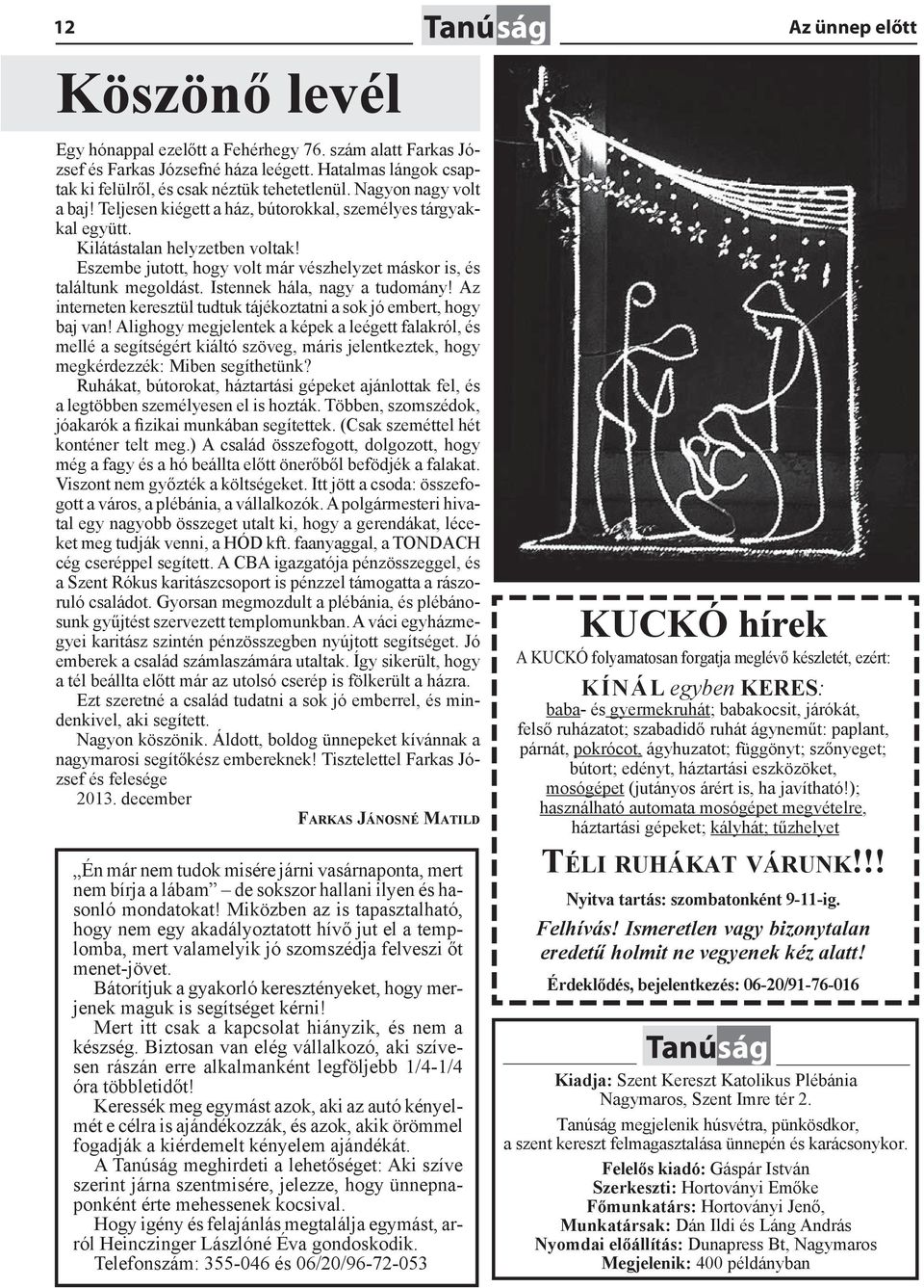 Istennek hála, nagy a tudomány! Az interneten keresztül tudtuk tájékoztatni a sok jó embert, hogy baj van!