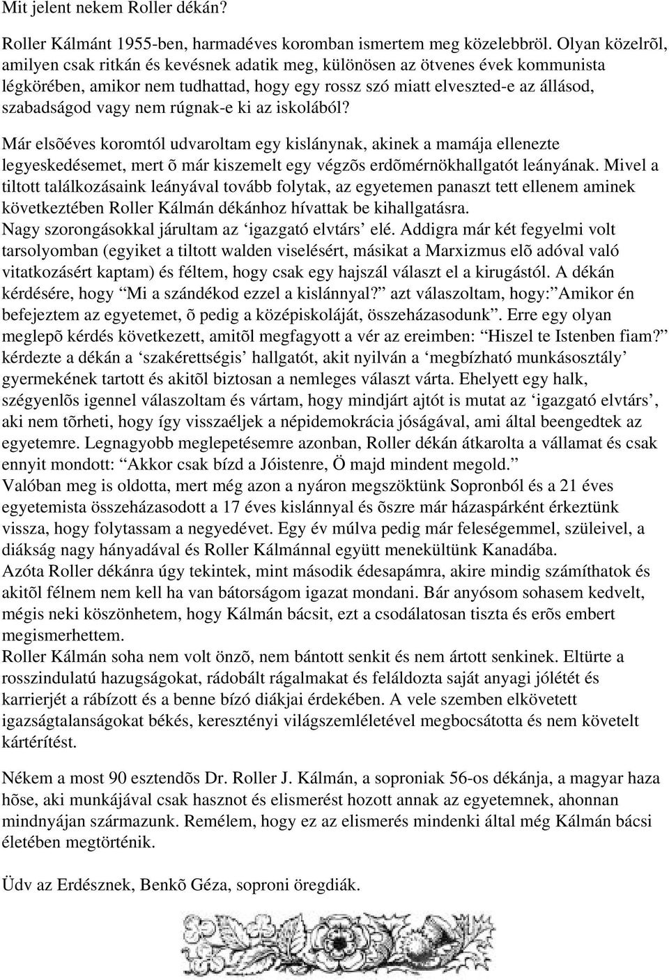 nem rúgnak-e ki az iskolából? Már elsõéves koromtól udvaroltam egy kislánynak, akinek a mamája ellenezte legyeskedésemet, mert õ már kiszemelt egy végzõs erdõmérnökhallgatót leányának.