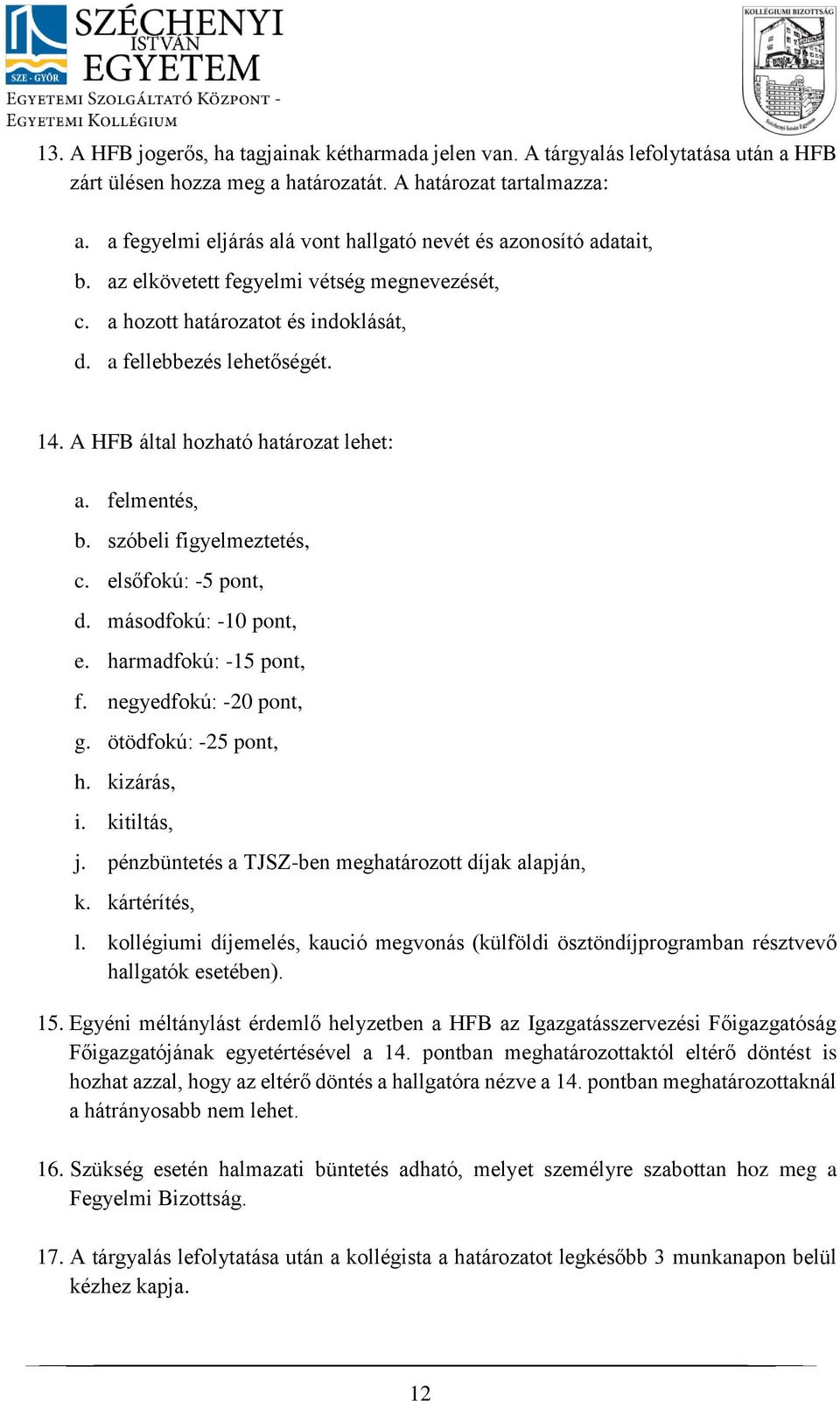 A HFB által hozható határozat lehet: a. felmentés, b. szóbeli figyelmeztetés, c. elsőfokú: -5 pont, d. másodfokú: -10 pont, e. harmadfokú: -15 pont, f. negyedfokú: -20 pont, g. ötödfokú: -25 pont, h.