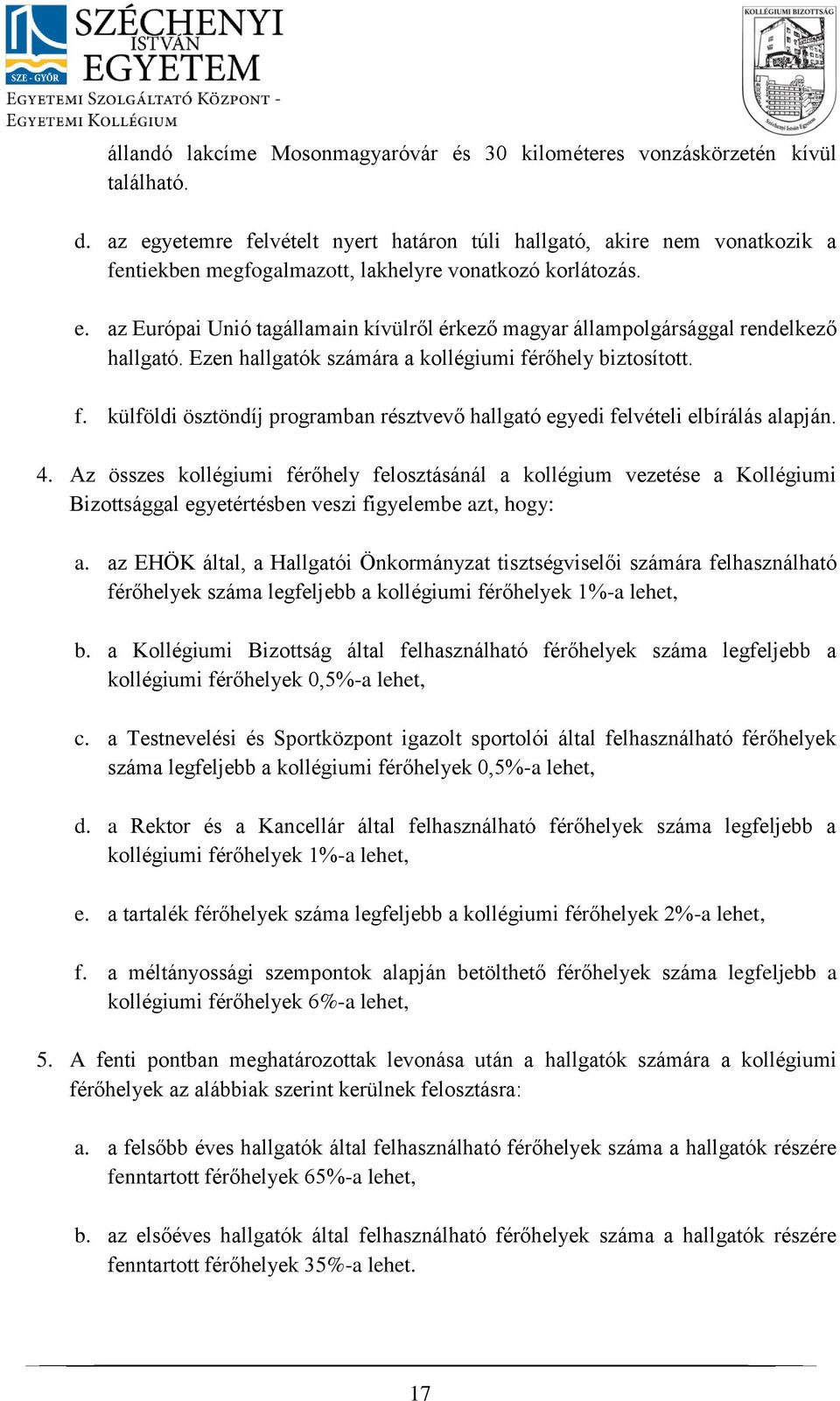 Ezen hallgatók számára a kollégiumi férőhely biztosított. f. külföldi ösztöndíj programban résztvevő hallgató egyedi felvételi elbírálás alapján. 4.