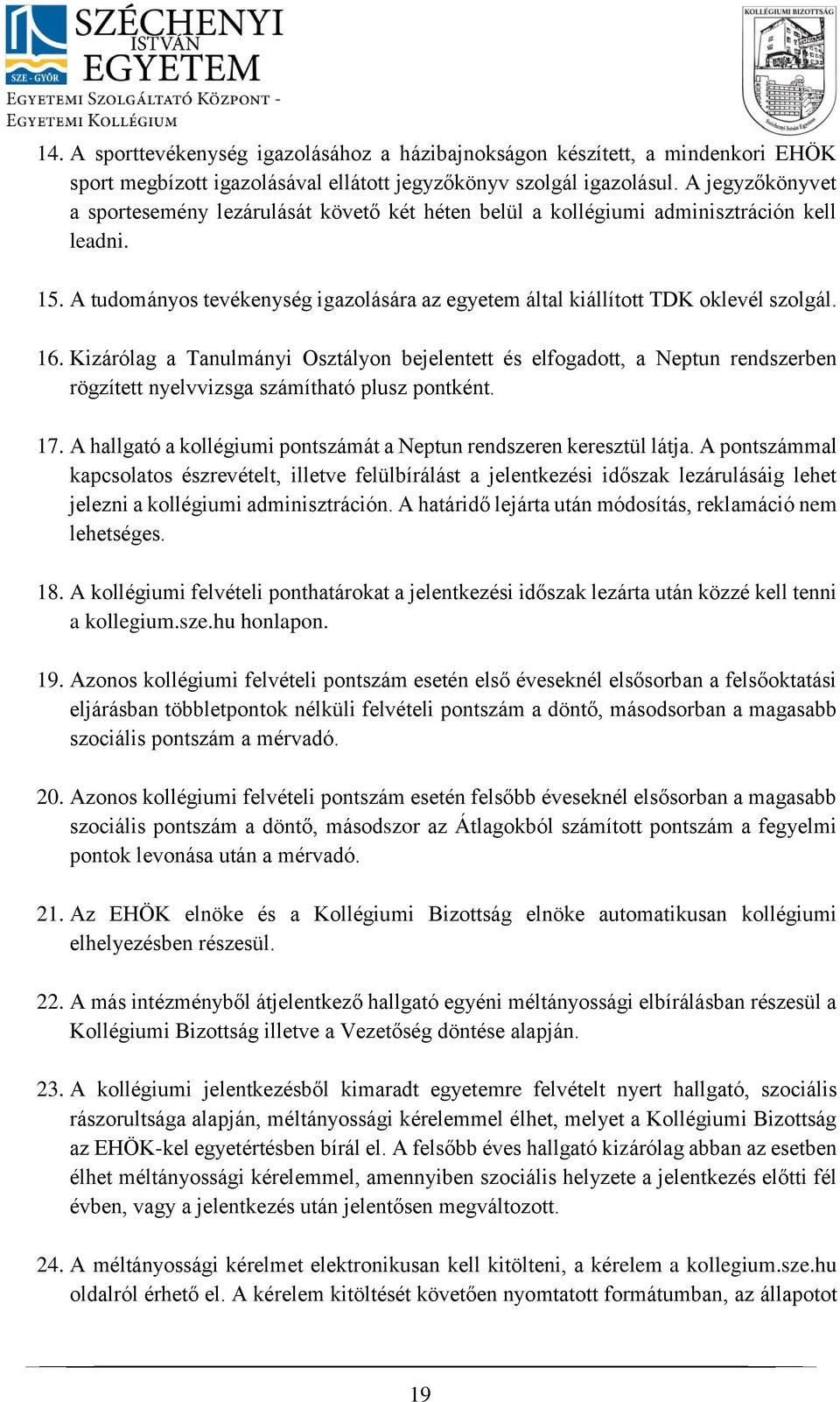 16. Kizárólag a Tanulmányi Osztályon bejelentett és elfogadott, a Neptun rendszerben rögzített nyelvvizsga számítható plusz pontként. 17.