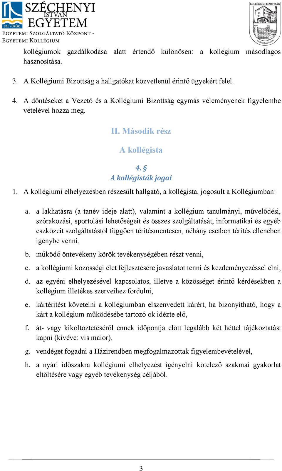 A kollégiumi elhelyezésben részesült hallgató, a kollégista, jogosult a Kollégiumban: a.