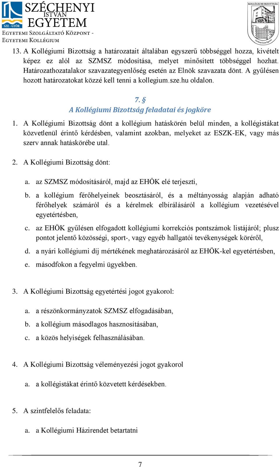 A Kollégiumi Bizottság dönt a kollégium hatáskörén belül minden, a kollégistákat közvetlenül érintő kérdésben, valamint azokban, melyeket az ESZK-EK, vagy más szerv annak hatáskörébe utal. 2.