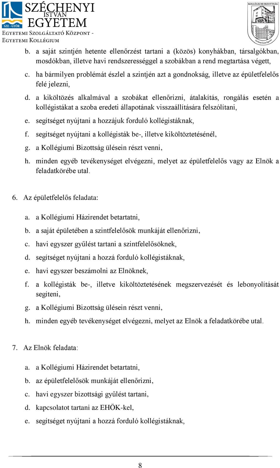 a kiköltözés alkalmával a szobákat ellenőrizni, átalakítás, rongálás esetén a kollégistákat a szoba eredeti állapotának visszaállítására felszólítani, e.