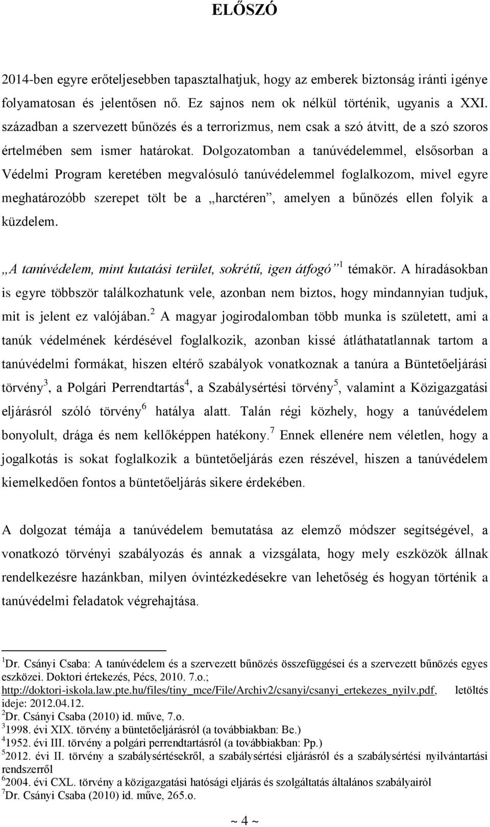 Dolgozatomban a tanúvédelemmel, elsősorban a Védelmi Program keretében megvalósuló tanúvédelemmel foglalkozom, mivel egyre meghatározóbb szerepet tölt be a harctéren, amelyen a bűnözés ellen folyik a