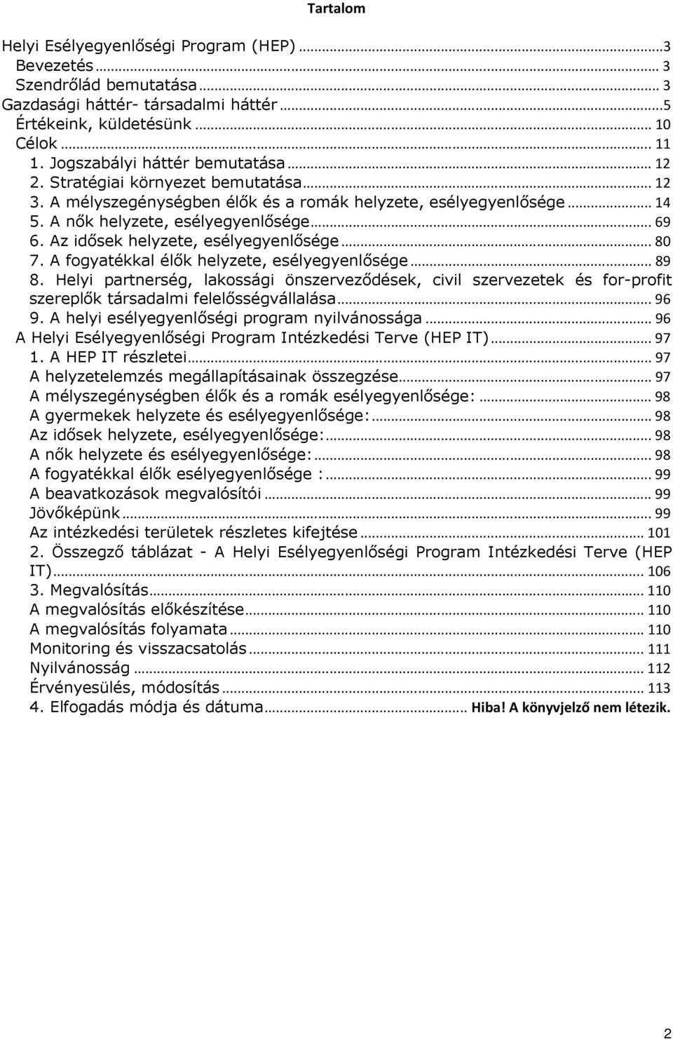 ..80 7. A fogyatékkal élők helyzete, esélyegyenlősége...89 8. Helyi partnerség, lakossági önszerveződések, civil szervezetek és for-profit szereplők társadalmi felelősségvállalása...96 9.