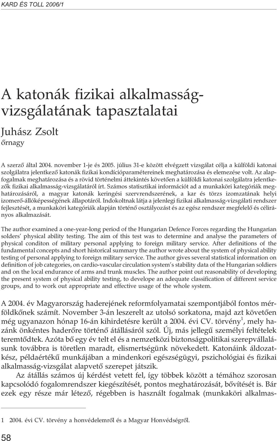 Az alapfogalmak meghatározása és a rövid történelmi áttekintés követõen a külföldi katonai szolgálatra jelentkezõk fizikai alkalmasság-vizsgálatáról írt.