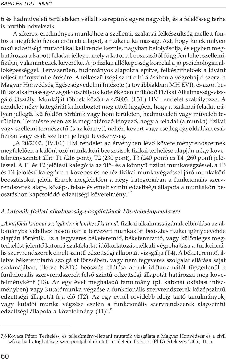 Azt, hogy kinek milyen fokú edzettségi mutatókkal kell rendelkeznie, nagyban befolyásolja, és egyben meghatározza a kapott feladat jellege, mely a katona beosztásától függõen lehet szellemi, fizikai,