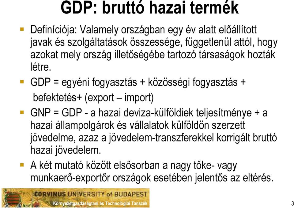 GDP = egyéni fogyasztás közösségi fogyasztás befektetés (export import) GNP = GDP a hazai devizakülföldiek teljesítménye a hazai
