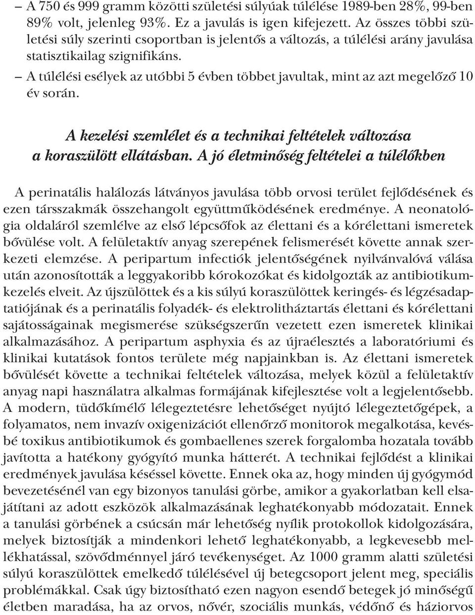 A túlélési esélyek az utóbbi 5 évben többet javultak, mint az azt megelőző 10 év során. A kezelési szemlélet és a technikai feltételek változása a koraszülött ellátásban.