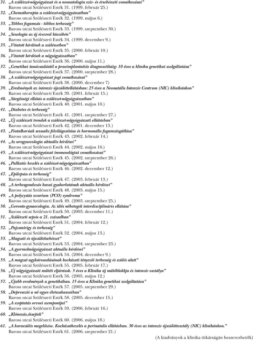 Sexologia az új évezred küszöbén Baross utcai Szülészeti Esték 34. (1999. december 9.) 35. Vitatott kérdések a szülészetben Baross utcai Szülészeti Esték 35. (2000. február 10.) 36.
