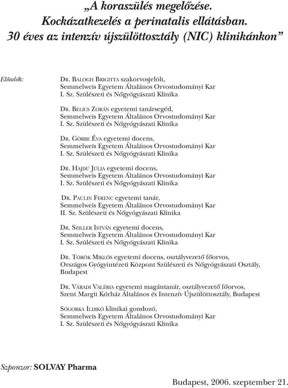 Belics Zorán egyetemi tanársegéd, Semmelweis Egyetem Általános Orvostudományi Kar I. Sz. Szülészeti és Nőgyógyászati Klinika Dr.