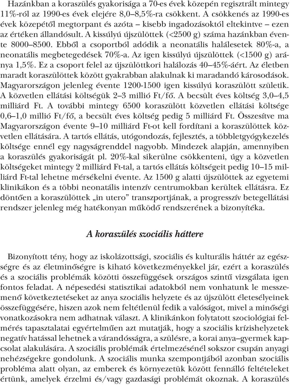 Ebből a csoportból adódik a neonatális halálesetek 80%-a, a neonatális megbetegedések 70%-a. Az igen kissúlyú újszülöttek (<1500 g) aránya 1,5%.