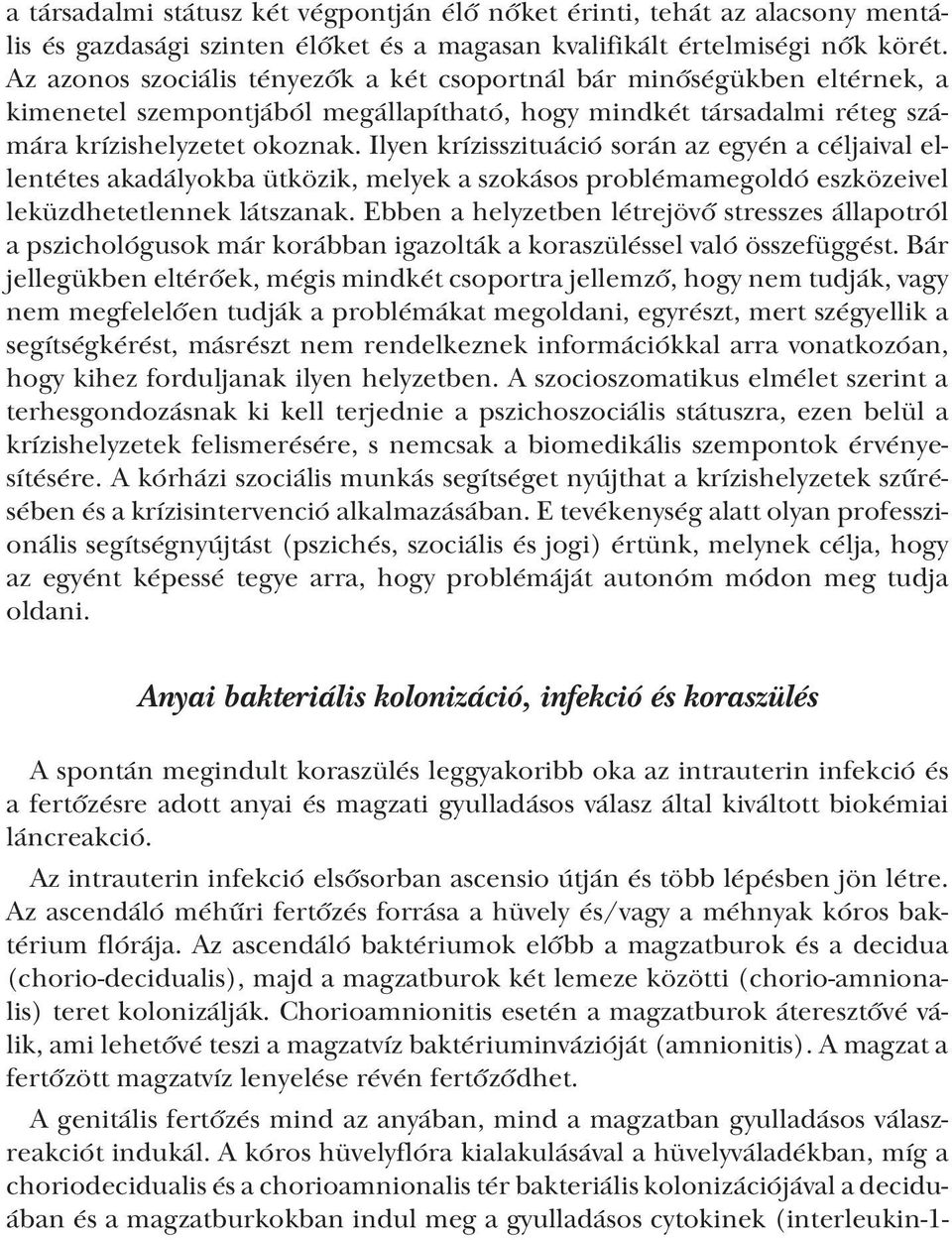 Ilyen krízisszituáció során az egyén a céljaival ellentétes akadályokba ütközik, melyek a szokásos problémamegoldó eszközeivel leküzdhetetlennek látszanak.
