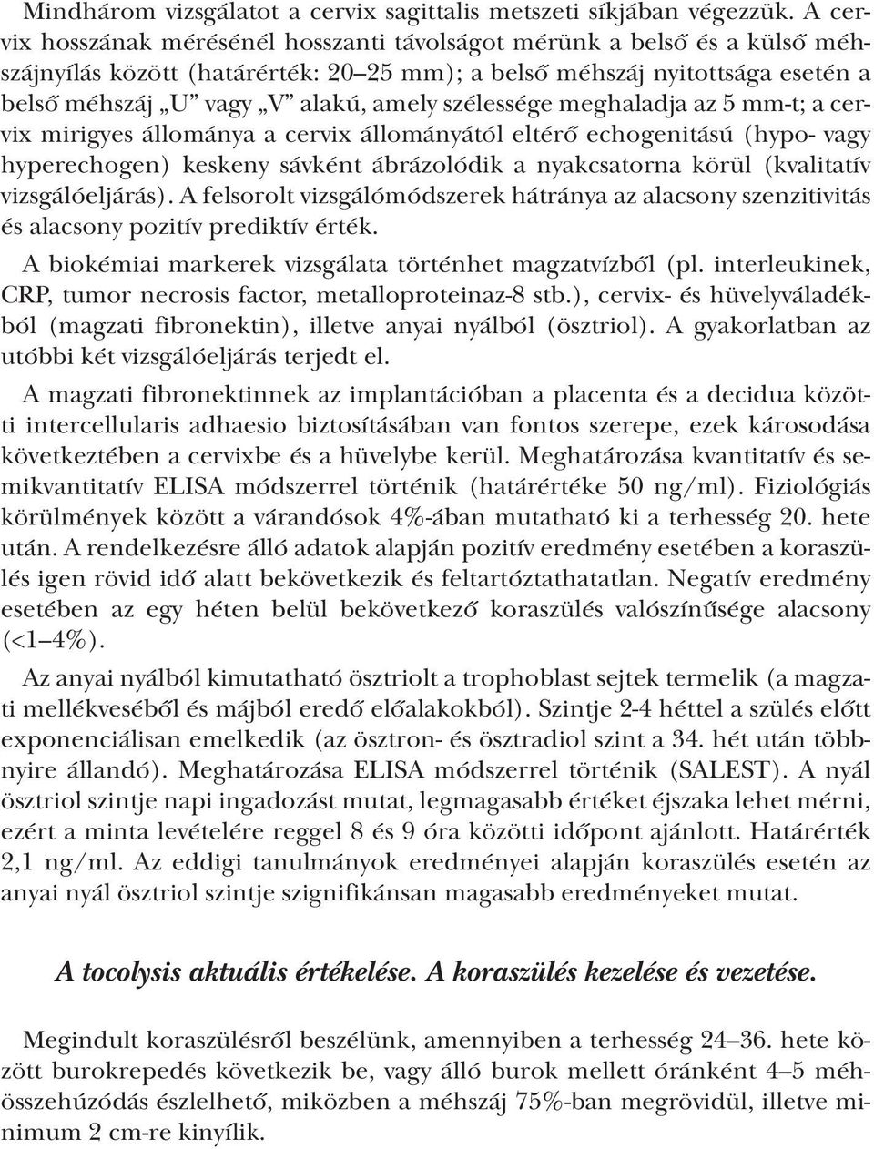 szélessége meghaladja az 5 mm-t; a cervix mirigyes állománya a cervix állományától eltérő echogenitású (hypo- vagy hyperechogen) keskeny sávként ábrázolódik a nyakcsatorna körül (kvalitatív