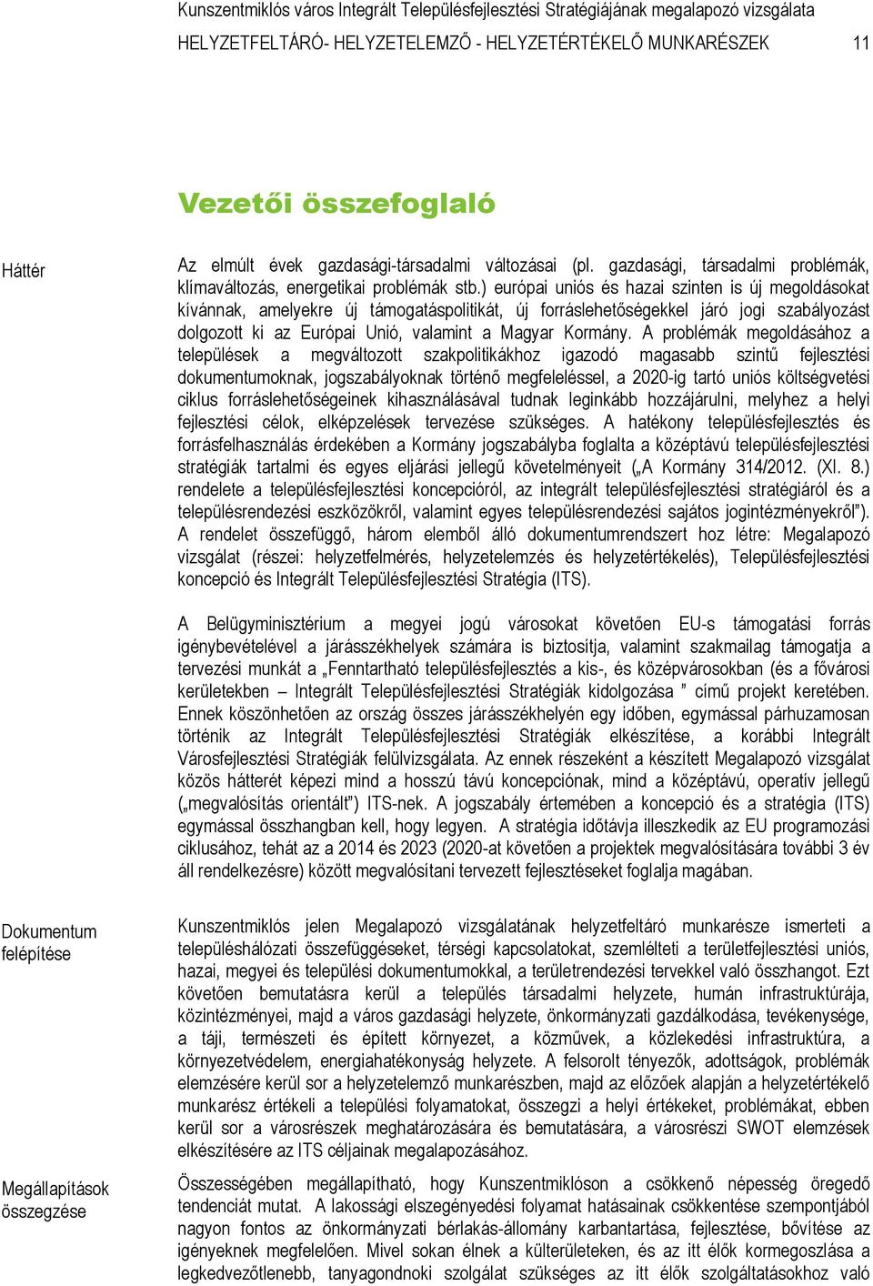 ) európai uniós és hazai szinten is új megoldásokat kívánnak, amelyekre új támogatáspolitikát, új forráslehetőségekkel járó jogi szabályozást dolgozott ki az Európai Unió, valamint a Magyar Kormány.