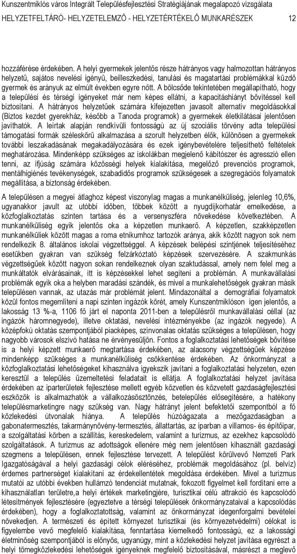 években egyre nőtt. A bölcsőde tekintetében megállapítható, hogy a települési és térségi igényeket már nem képes ellátni, a kapacitáshiányt bővítéssel kell biztosítani.