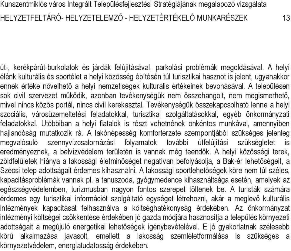 A településen sok civil szervezet működik, azonban tevékenységük nem összehangolt, nem megismerhető, mivel nincs közös portál, nincs civil kerekasztal.
