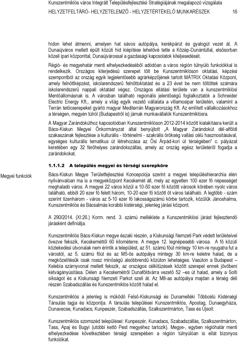 Régió- és megyehatár menti elhelyezkedéséből adódóan a város régión túlnyúló funkciókkal is rendelkezik.