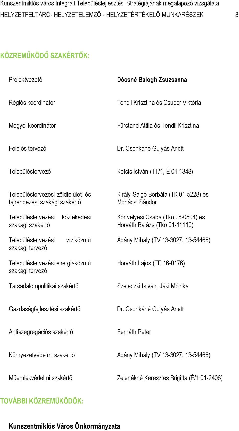 Csonkáné Gulyás Anett Településtervező Kotsis István (TT/1, É 01-1348) Településtervezési zöldfelületi és tájrendezési szakági szakértő Király-Salgó Borbála (TK 01-5228) és Mohácsi Sándor