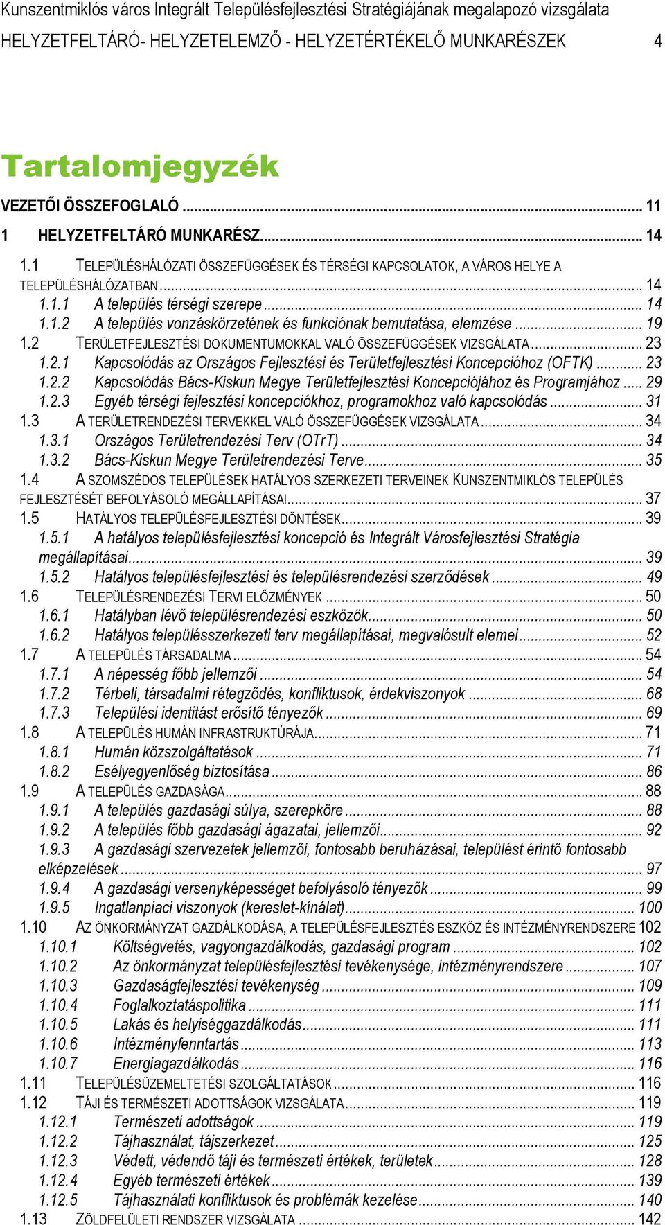.. 19 1.2 TERÜLETFEJLESZTÉSI DOKUMENTUMOKKAL VALÓ ÖSSZEFÜGGÉSEK VIZSGÁLATA... 23 1.2.1 Kapcsolódás az Országos Fejlesztési és Területfejlesztési Koncepcióhoz (OFTK)... 23 1.2.2 Kapcsolódás Bács-Kiskun Megye Területfejlesztési Koncepciójához és Programjához.