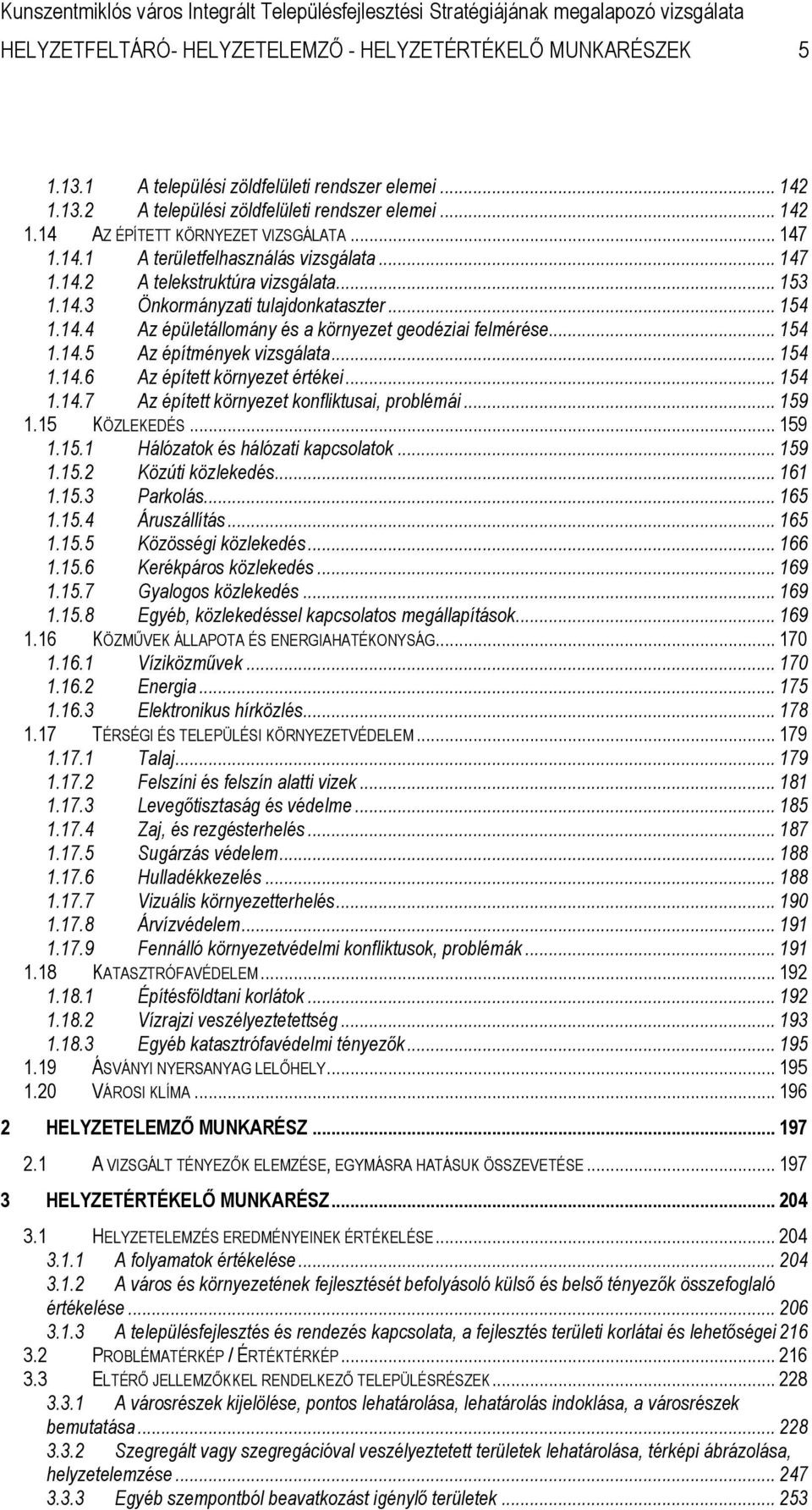 .. 154 1.14.5 Az építmények vizsgálata... 154 1.14.6 Az épített környezet értékei... 154 1.14.7 Az épített környezet konfliktusai, problémái... 159 1.15 KÖZLEKEDÉS... 159 1.15.1 Hálózatok és hálózati kapcsolatok.