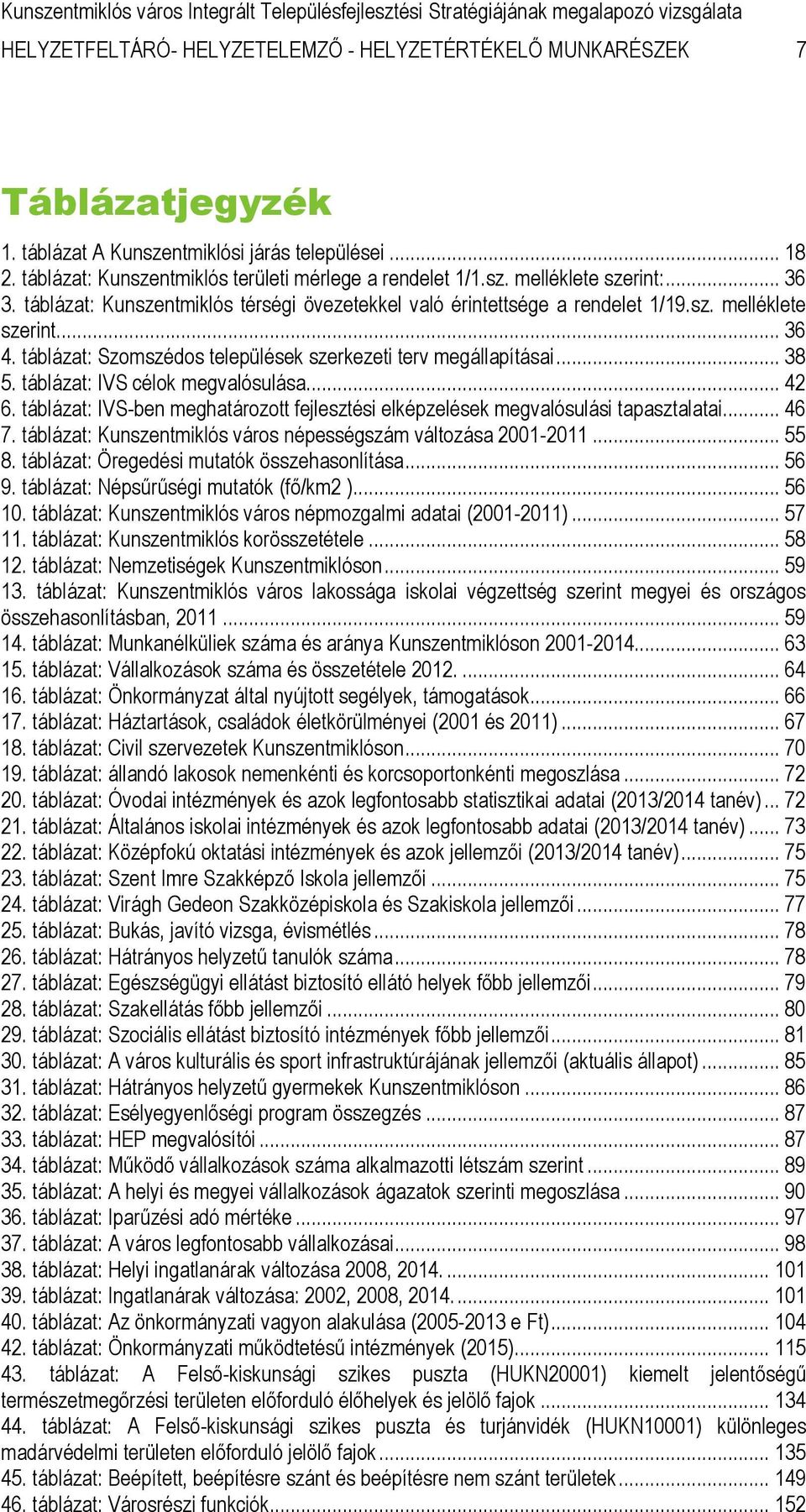 táblázat: IVS célok megvalósulása... 42 6. táblázat: IVS-ben meghatározott fejlesztési elképzelések megvalósulási tapasztalatai... 46 7.