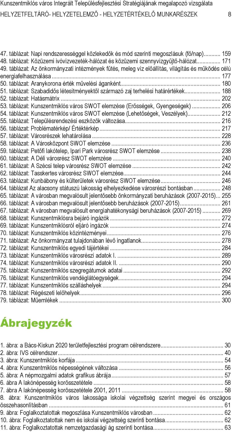 táblázat: Az önkormányzati intézmények fűtés, meleg víz előállítás, világítás és működés célú energiafelhasználása... 177 50. táblázat: Aranykorona érték művelési áganként... 180 51.