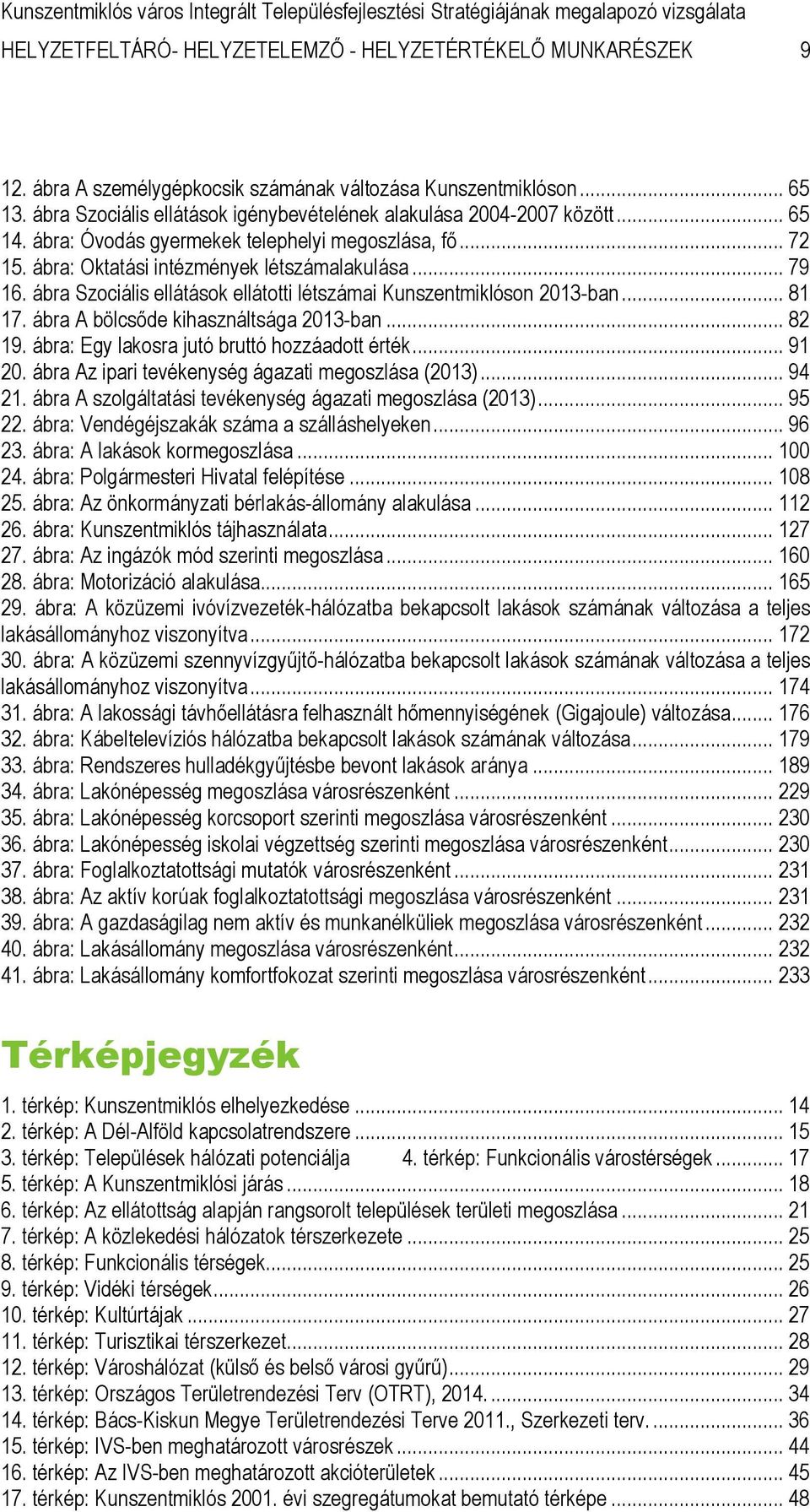 ábra Szociális ellátások ellátotti létszámai Kunszentmiklóson 2013-ban... 81 17. ábra A bölcsőde kihasználtsága 2013-ban... 82 19. ábra: Egy lakosra jutó bruttó hozzáadott érték... 91 20.