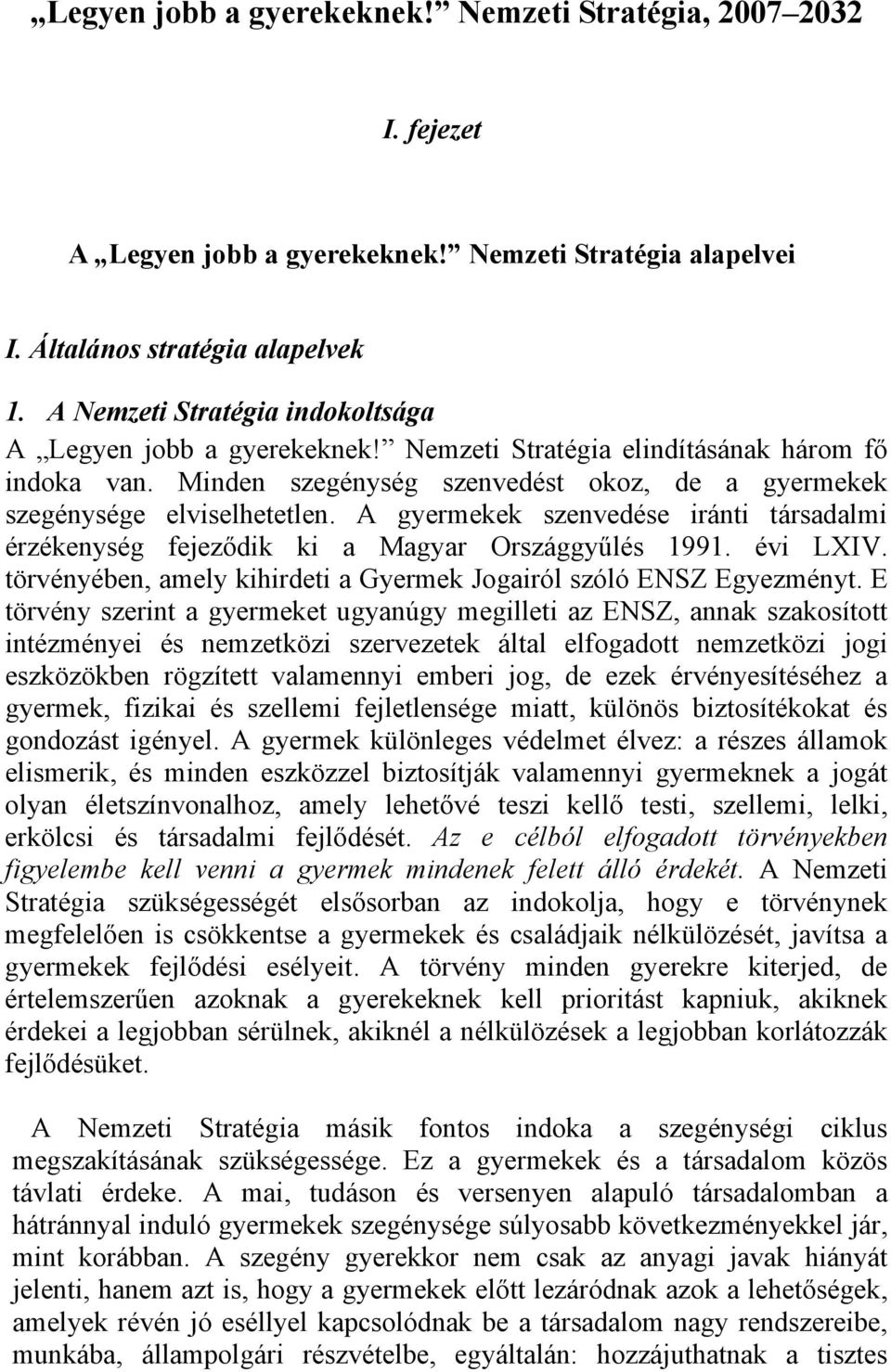 A gyermekek szenvedése iránti társadalmi érzékenység fejeződik ki a Magyar Országgyűlés 1991. évi LXIV. törvényében, amely kihirdeti a Gyermek Jogairól szóló ENSZ Egyezményt.