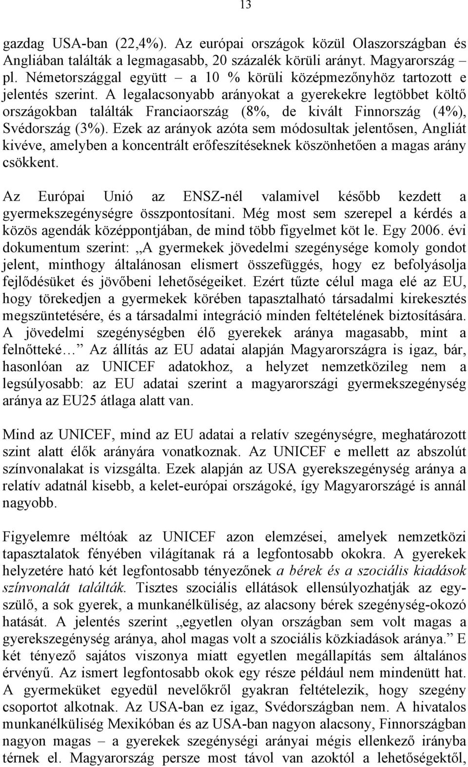 A legalacsonyabb arányokat a gyerekekre legtöbbet költő országokban találták Franciaország (8%, de kivált Finnország (4%), Svédország (3%).