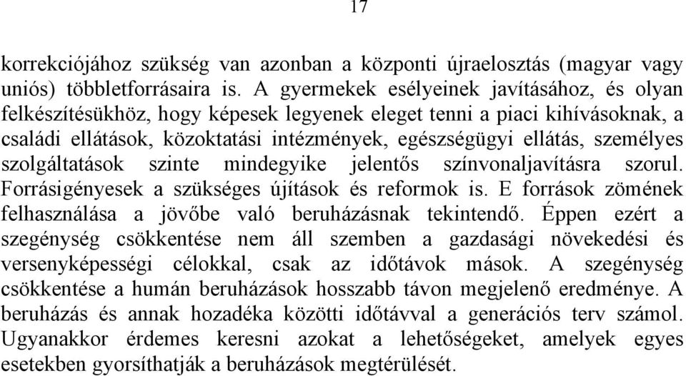 szolgáltatások szinte mindegyike jelentős színvonaljavításra szorul. Forrásigényesek a szükséges újítások és reformok is. E források zömének felhasználása a jövőbe való beruházásnak tekintendő.