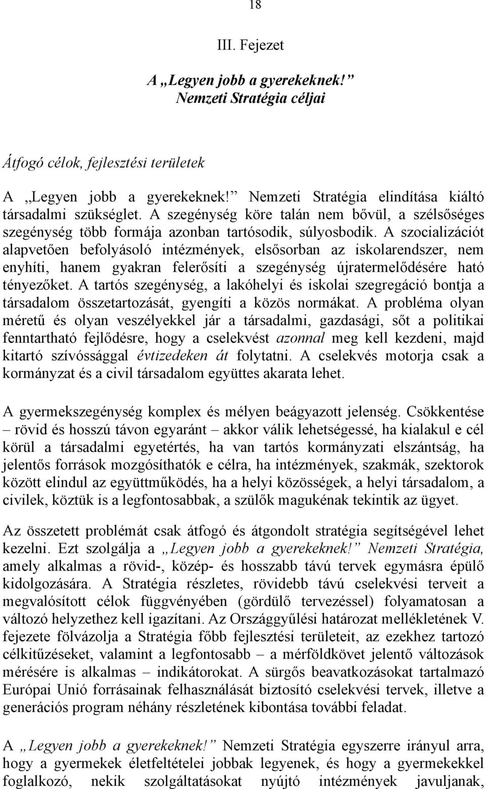 A szocializációt alapvetően befolyásoló intézmények, elsősorban az iskolarendszer, nem enyhíti, hanem gyakran felerősíti a szegénység újratermelődésére ható tényezőket.